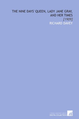 The Nine Days' Queen, Lady Jane Gray, and Her Times: [1909] (9781112089251) by Davey, Richard