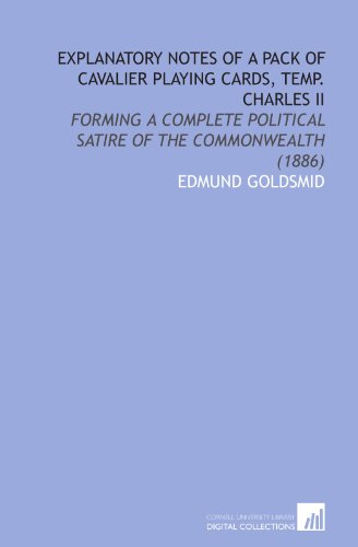 Explanatory Notes of a Pack of Cavalier Playing Cards, Temp. Charles II: Forming a Complete Political Satire of the Commonwealth (1886) (9781112089954) by Goldsmid, Edmund