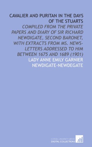 Beispielbild fr Cavalier and Puritan in the Days of the Stuarts: Compiled From the Private Papers and Diary of Sir Richard Newdigate, Second Baronet, With Extracts From . to Him Between 1675 and 1689 (1901) zum Verkauf von Revaluation Books