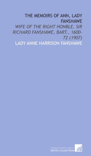Imagen de archivo de The Memoirs of Ann, Lady Fanshawe: Wife of the Right Honble. Sir Richard Fanshawe, Bart., 1600-72 (1907) a la venta por Revaluation Books
