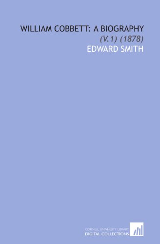 William Cobbett: a Biography: (V.1) (1878) (9781112092480) by Smith, Edward