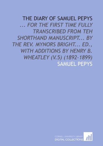 The Diary of Samuel Pepys: ... For the First Time Fully Transcribed From Teh Shorthand Manuscript... By the Rev. Mynors Bright... Ed., With Additions by Henry B. Wheatley (V.5) (1892-1899) (9781112092923) by Pepys, Samuel