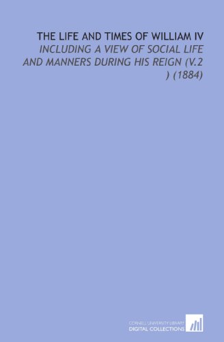 The Life and Times of William IV: Including a View of Social Life and Manners During His Reign (V.2 ) (1884) (9781112097331) by Fitzgerald, Percy Hetherington