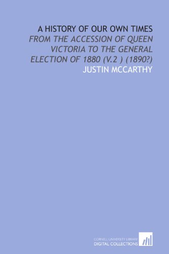 A history of our own times: from the accession of Queen Victoria to the general election of 1880 (v.2 ) (1890?) (9781112097553) by McCarthy, Justin