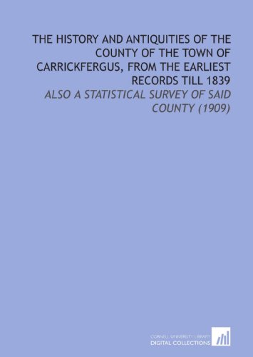 Stock image for The History and Antiquities of the County of the Town of Carrickfergus, From the Earliest Records Till 1839: Also a Statistical Survey of Said County (1909) for sale by Revaluation Books