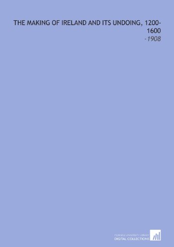 9781112099168: The Making of Ireland and Its Undoing, 1200-1600: -1908