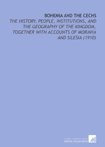 Imagen de archivo de Bohemia and the Cechs: The History, People, Institutions, and the Geography of the Kingdom, Together With Accounts of Moravia and Silesia (1910) a la venta por Revaluation Books