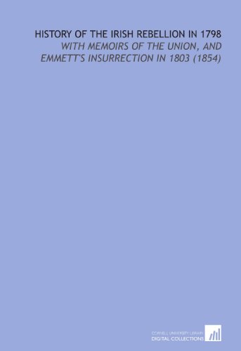 9781112101793: History of the Irish Rebellion in 1798: With Memoirs of the Union, and Emmett's Insurrection in 1803 (1854)