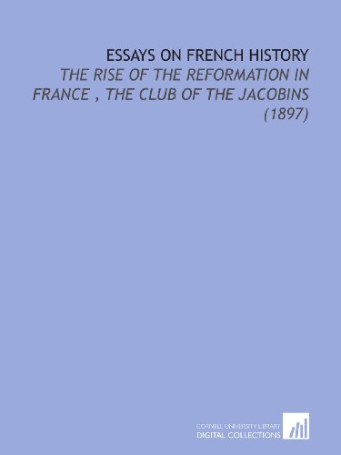 Imagen de archivo de Essays On French History: The Rise of the Reformation in France , the Club of the Jacobins (1897) a la venta por Revaluation Books