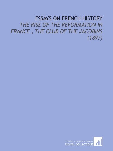 Stock image for Essays On French History: The Rise of the Reformation in France , the Club of the Jacobins (1897) for sale by Revaluation Books