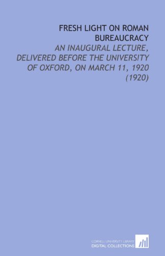 Beispielbild fr Fresh Light On Roman Bureaucracy: An Inaugural Lecture, Delivered Before the University of Oxford, on March 11, 1920 (1920) zum Verkauf von Bookmans