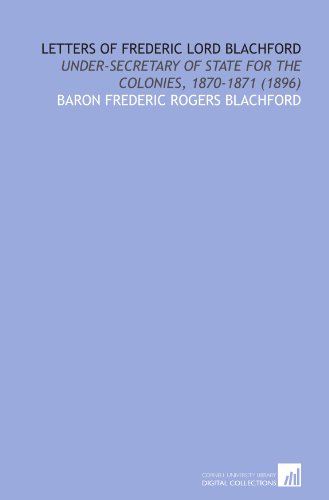 Beispielbild fr Letters of Frederic lord Blachford: under-secretary of state for the colonies, 1870-1871 (1896) zum Verkauf von Revaluation Books