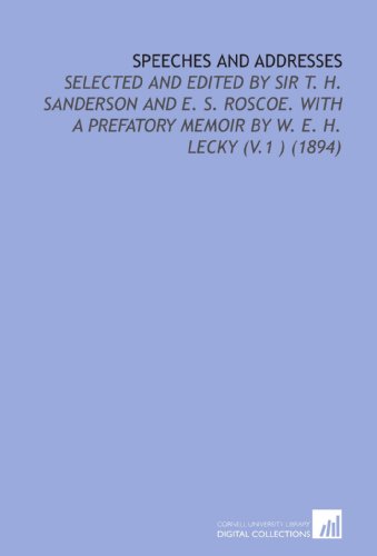 Stock image for Speeches and Addresses: Selected and Edited by Sir T. H. Sanderson and E. S. Roscoe. With a Prefatory Memoir by W. E. H. Lecky (V.1 ) (1894) for sale by Revaluation Books