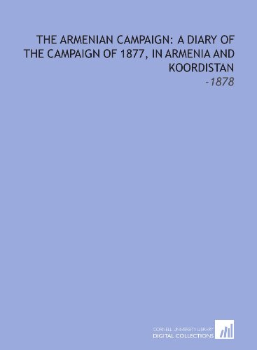 The Armenian Campaign: a Diary of the Campaign of 1877, in Armenia and Koordistan: -1878 (9781112114335) by Williams, Charles