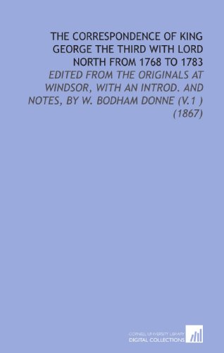 Imagen de archivo de The Correspondence of King George the Third With Lord North From 1768 to 1783: Edited From the Originals at Windsor, With an Introd. And Notes, by W. Bodham Donne (V.1 ) (1867) a la venta por Revaluation Books