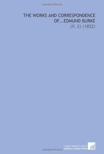 The Works and Correspondence of...Edmund Burke: (V. 2) (1852) (9781112114632) by Burke, Edmund