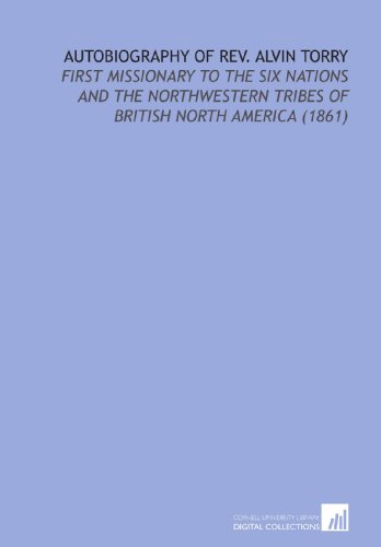 Stock image for Autobiography of Rev. Alvin Torry: First Missionary to the Six Nations and the Northwestern Tribes of British North America (1861) for sale by Revaluation Books