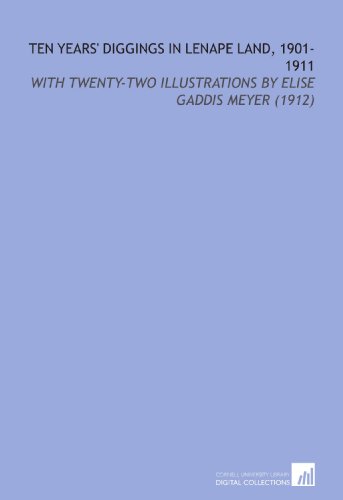 9781112118012: Ten Years' Diggings in Lenape Land, 1901-1911: With Twenty-Two Illustrations by Elise Gaddis Meyer (1912)