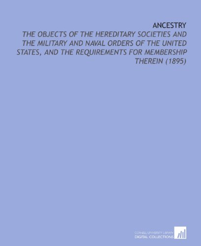 Stock image for Ancestry: The Objects of the Hereditary Societies and the Military and Naval Orders of the United States, and the Requirements For Membership Therein (1895) for sale by Revaluation Books