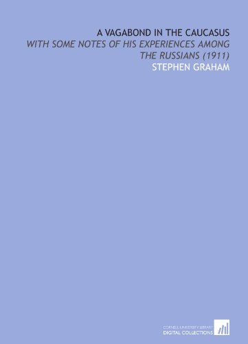 A vagabond in the Caucasus: with some notes of his experiences among the Russians (1911) (9781112122361) by Graham, Stephen