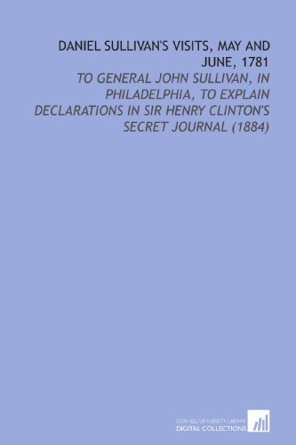 Stock image for Daniel Sullivan's Visits, May and June, 1781: To General John Sullivan, in Philadelphia, to Explain Declarations in Sir Henry Clinton's Secret Journal (1884) for sale by Revaluation Books