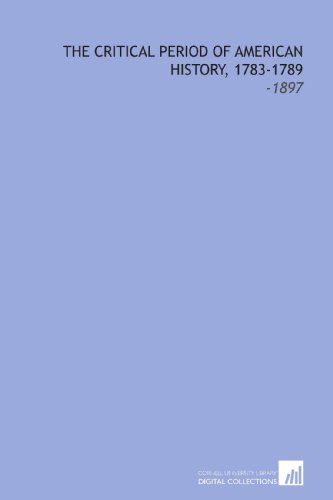 The Critical Period of American History, 1783-1789: -1897 (9781112125331) by Fiske, John