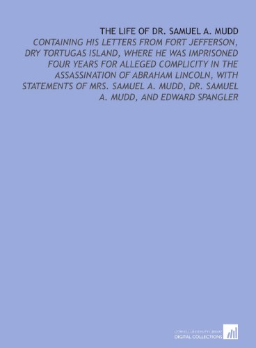 Beispielbild fr The Life of Dr. Samuel a. Mudd: Containing His Letters From Fort Jefferson, Dry Tortugas Island, Where He Was Imprisoned Four Years for Alleged Complicity . Dr. Samuel a. Mudd, and Edward Spangler zum Verkauf von Revaluation Books