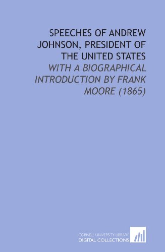 Speeches of Andrew Johnson, President of the United States: With a Biographical Introduction by Frank Moore (1865) (9781112129490) by Johnson, Andrew
