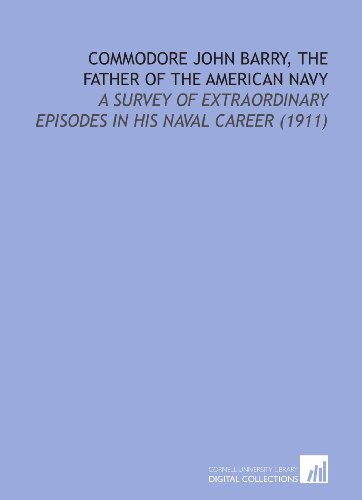 Beispielbild fr Commodore John Barry, the Father of the American Navy: A Survey of Extraordinary Episodes in His Naval Career (1911) zum Verkauf von Revaluation Books