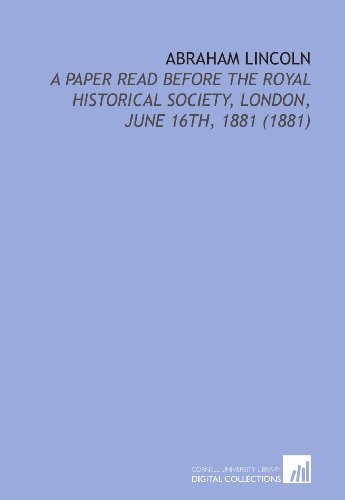 Stock image for Abraham Lincoln: A Paper Read Before the Royal Historical Society, London, June 16th, 1881 (1881) for sale by Revaluation Books