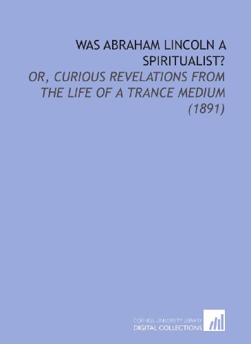 9781112131059: Was Abraham Lincoln a Spiritualist?: Or, Curious Revelations From the Life of a Trance Medium (1891)