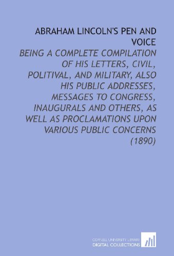Stock image for Abraham Lincoln's Pen and Voice: Being a Complete Compilation of His Letters, Civil, Politival, and Military, Also His Public Addresses, Messages to Congress, . Upon Various Public Concerns (1890) for sale by Revaluation Books
