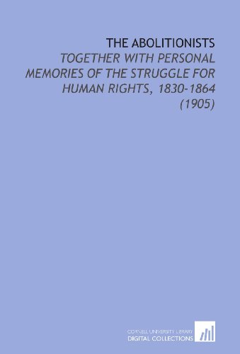 Stock image for The Abolitionists: Together With Personal Memories of the Struggle for Human Rights, 1830-1864 (1905) for sale by Revaluation Books