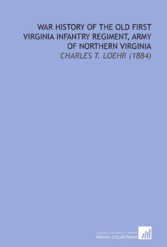 Beispielbild fr War History of the Old First Virginia Infantry Regiment, Army of Northern Virginia: Charles T. Loehr (1884) zum Verkauf von HPB-Red