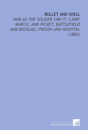 Beispielbild fr Bullet and Shell: War as the Soldier Saw it; Camp, March, and Picket; Battlefield and Bivouac; Prison and Hospital (1883) zum Verkauf von Revaluation Books
