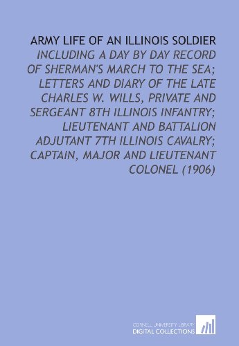 Imagen de archivo de Army Life of an Illinois Soldier: Including a Day By Day Record of Sherman's March to the Sea; Letters and Diary of the Late Charles W. Wills, Private . Captain, Major and Lieutenant Colonel (1906) a la venta por Revaluation Books