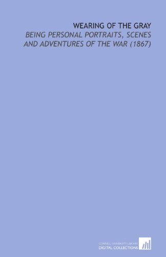 Stock image for Wearing of the Gray: Being Personal Portraits, Scenes and Adventures of the War (1867) for sale by Revaluation Books