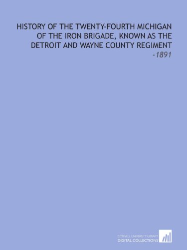 Stock image for History of the Twenty-Fourth Michigan of the Iron Brigade, Known As the Detroit and Wayne County Regiment: -1891 for sale by Revaluation Books