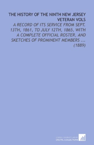 Stock image for The History of the Ninth New Jersey Veteran Vols: A Record of Its Service From Sept. 13th, 1861, to July 12th, 1865, With a Complete Official Roster, and Sketches of Prominent Members . (1889) for sale by Revaluation Books