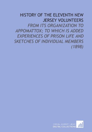 Imagen de archivo de History of the Eleventh New Jersey Volunteers: From its Organization to Appomattox; to Which is Added Experiences of Prison Life and Sketches of Individual Members (1898) a la venta por Revaluation Books