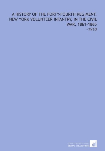 Beispielbild fr A History of the Forty-Fourth Regiment, New York Volunteer Infantry, in the Civil War, 1861-1865: -1910 zum Verkauf von Revaluation Books