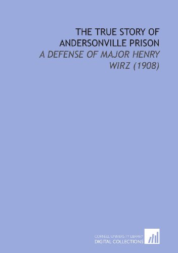 Stock image for The True Story of Andersonville Prison: A Defense of Major Henry Wirz (1908) for sale by Revaluation Books