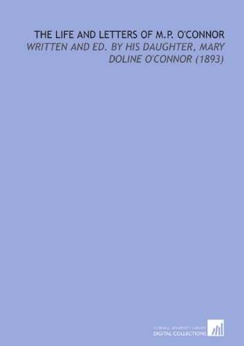 Stock image for The Life and Letters of M.P. O'Connor: Written and Ed. By His Daughter, Mary Doline O'Connor (1893) for sale by Revaluation Books