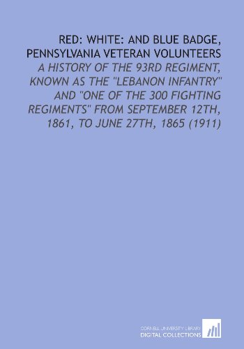 Imagen de archivo de Red: White: and Blue Badge, Pennsylvania Veteran Volunteers: A History of the 93rd Regiment, Known as the "Lebanon Infantry" and "One of the 300 Fighting . 12th, 1861, to June 27th, 1865 (1911) a la venta por Revaluation Books