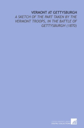 Stock image for Vermont at Gettysburgh: A Sketch of the Part Taken by the Vermont Troops, in the Battle of Gettysburgh (1870) for sale by Revaluation Books
