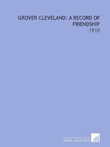 Stock image for Grover Cleveland: a Record of Friendship: -1910 for sale by Revaluation Books