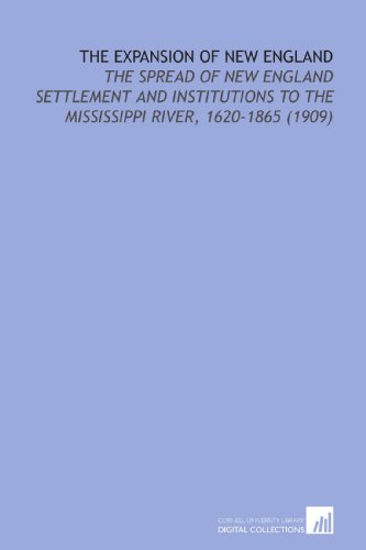 Stock image for The Expansion of New England: The Spread of New England Settlement and Institutions to the Mississippi River, 1620-1865 (1909) for sale by ThriftBooks-Atlanta