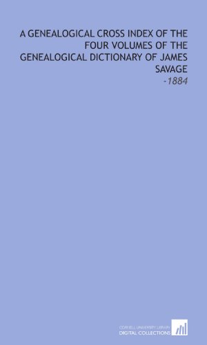 Stock image for A Genealogical Cross Index of the Four Volumes of the Genealogical Dictionary of James Savage: -1884 for sale by Revaluation Books