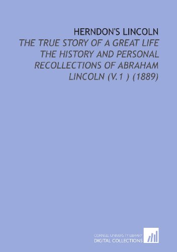 9781112139604: Herndon's Lincoln: The True Story of a Great Life the History and Personal Recollections of Abraham Lincoln (V.1 ) (1889)