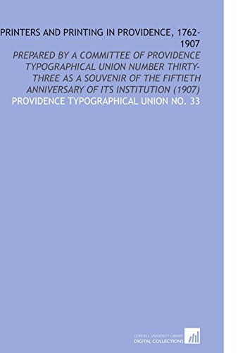 Stock image for Printers and Printing in Providence, 1762-1907: Prepared by a Committee of Providence Typographical Union Number Thirty-Three as a Souvenir of the Fiftieth Anniversary of Its Institution (1907) for sale by Revaluation Books
